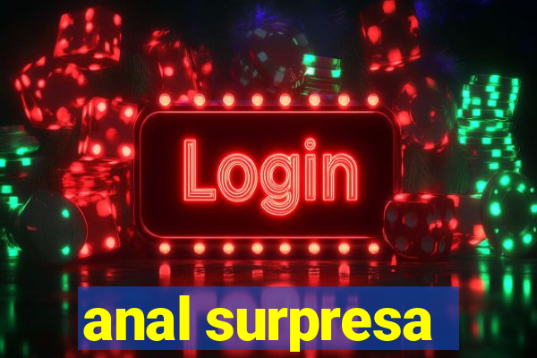 anal surpresa